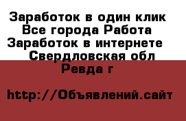 Заработок в один клик - Все города Работа » Заработок в интернете   . Свердловская обл.,Ревда г.